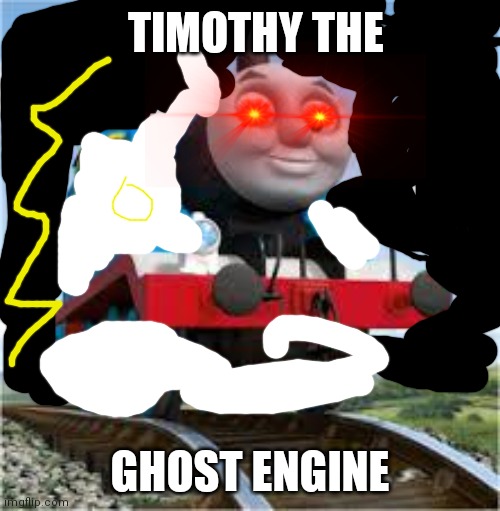 thomas the train | TIMOTHY THE; GHOST ENGINE | image tagged in thomas the train | made w/ Imgflip meme maker