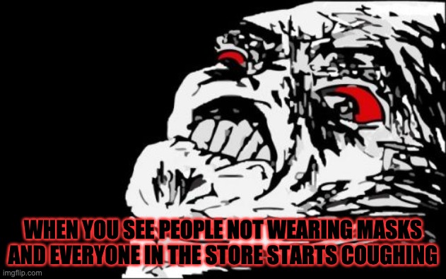 Mega Rage Face | WHEN YOU SEE PEOPLE NOT WEARING MASKS
AND EVERYONE IN THE STORE STARTS COUGHING | image tagged in memes,mega rage face | made w/ Imgflip meme maker