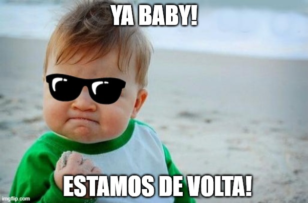 Yes Baby | YA BABY! ESTAMOS DE VOLTA! | image tagged in yes baby | made w/ Imgflip meme maker