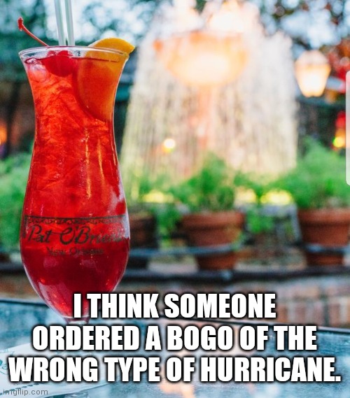 BOGO Hurricane | I THINK SOMEONE ORDERED A BOGO OF THE WRONG TYPE OF HURRICANE. | image tagged in hurricane | made w/ Imgflip meme maker