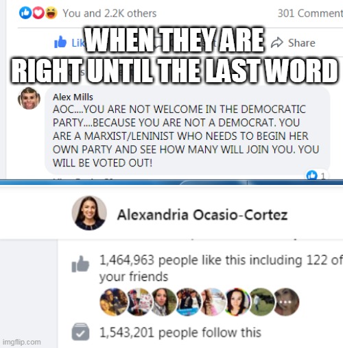 President is NOT Spelled "O-U-T" | WHEN THEY ARE RIGHT UNTIL THE LAST WORD | image tagged in aoc,crazy aoc,marxism,democrats,internet trolls,woman yelling at cat | made w/ Imgflip meme maker