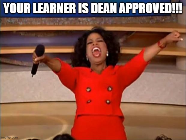 Dean Approved | YOUR LEARNER IS DEAN APPROVED!!! | image tagged in memes,oprah you get a | made w/ Imgflip meme maker