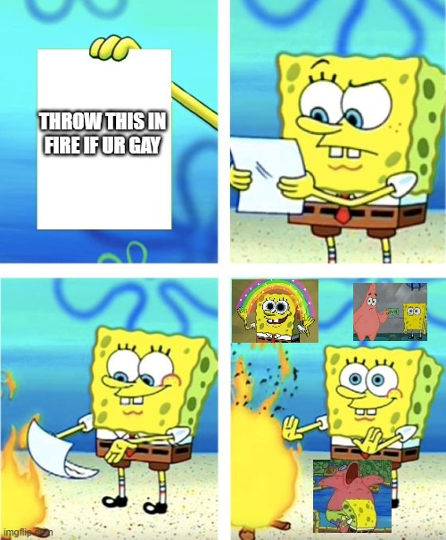 Spongebob Burning Paper | THROW THIS IN FIRE IF UR GAY | image tagged in spongebob burning paper | made w/ Imgflip meme maker