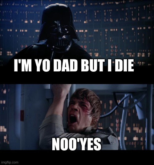 Star Wars No | I'M YO DAD BUT I DIE; NOO'YES | image tagged in memes,star wars no | made w/ Imgflip meme maker