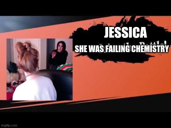 i found this on yt so i made it | JESSICA; SHE WAS FAILING CHEMISTRY | image tagged in super smash bros,apple bottom jeans,memes | made w/ Imgflip meme maker