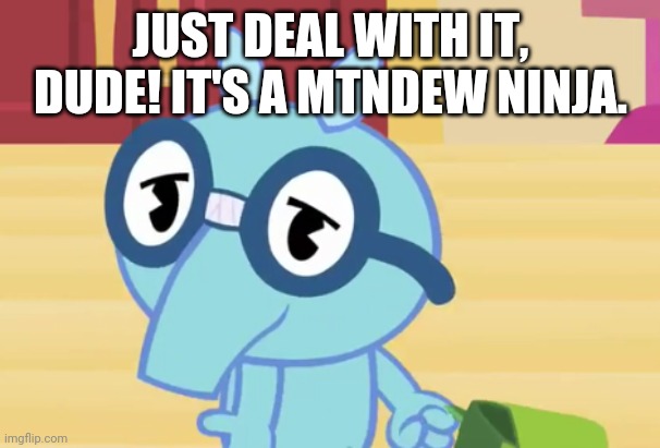 JUST DEAL WITH IT, DUDE! IT'S A MTNDEW NINJA. | made w/ Imgflip meme maker