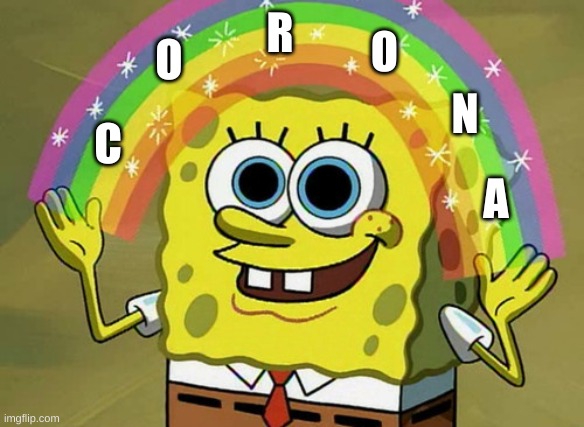 Spongebob corona | R; O; O; N; C; A | image tagged in memes,imagination spongebob,coronavirus,corona,spongebob | made w/ Imgflip meme maker