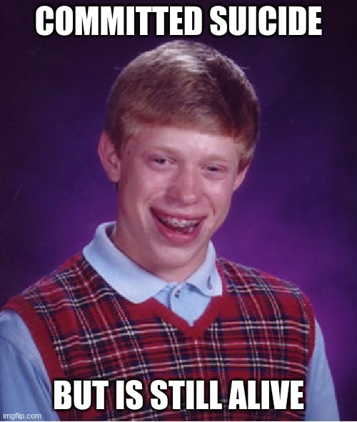 Oofus delufus | COMMITTED SUICIDE; BUT IS STILL ALIVE | image tagged in memes,bad luck brian,suicide,still alive,oof,oofus delufus | made w/ Imgflip meme maker