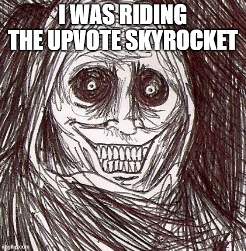 Unwanted House Guest Meme | I WAS RIDING THE UPVOTE SKYROCKET | image tagged in memes,unwanted house guest | made w/ Imgflip meme maker