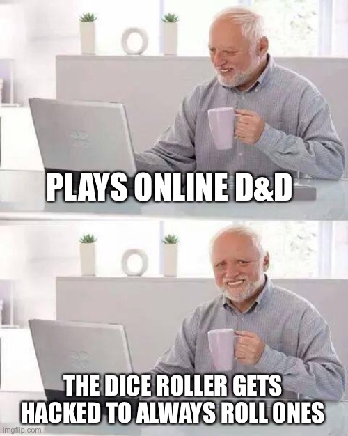 That would be horrible if it happened |  PLAYS ONLINE D&D; THE DICE ROLLER GETS HACKED TO ALWAYS ROLL ONES | image tagged in memes,hide the pain harold | made w/ Imgflip meme maker