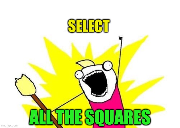 X All The Y Meme | SELECT ALL THE SQUARES | image tagged in memes,x all the y | made w/ Imgflip meme maker