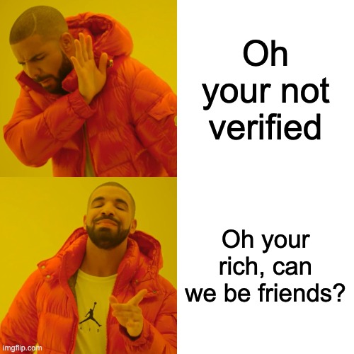 Drake Hotline Bling Meme | Oh your not verified; Oh your rich, can we be friends? | image tagged in memes,drake hotline bling | made w/ Imgflip meme maker