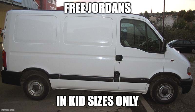 White Van |  FREE JORDANS; IN KID SIZES ONLY | image tagged in white van | made w/ Imgflip meme maker