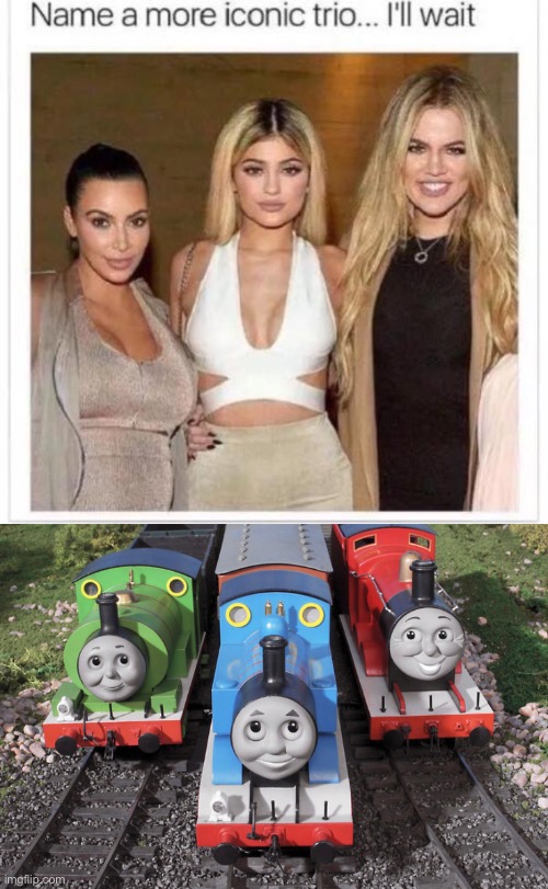 I might know a few... | image tagged in name a more iconic trio,thomas the tank engine,thomas,thomas the train,thomas the dank engine,memes | made w/ Imgflip meme maker
