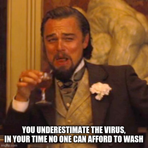 Laughing Leo Meme | YOU UNDERESTIMATE THE VIRUS, IN YOUR TIME NO ONE CAN AFFORD TO WASH | image tagged in laughing leo | made w/ Imgflip meme maker