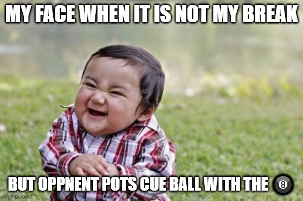 #Pool_game | MY FACE WHEN IT IS NOT MY BREAK; BUT OPPNENT POTS CUE BALL WITH THE 🎱 | image tagged in memes,evil toddler | made w/ Imgflip meme maker