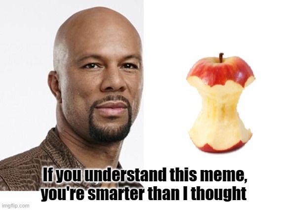 Kommon | If you understand this meme, you're smarter than I thought | image tagged in music,funny | made w/ Imgflip meme maker