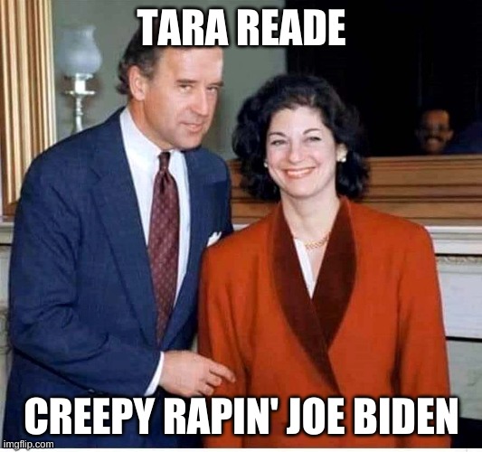 Biden | TARA READE; CREEPY RAPIN' JOE BIDEN | image tagged in biden | made w/ Imgflip meme maker