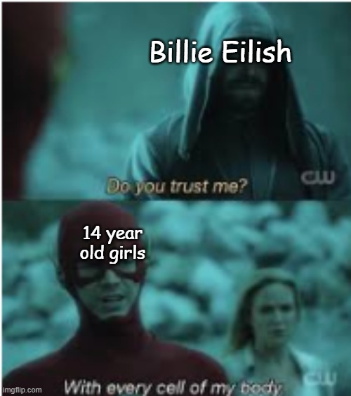 Do you trust me Flash | Billie Eilish; 14 year old girls | image tagged in do you trust me flash | made w/ Imgflip meme maker