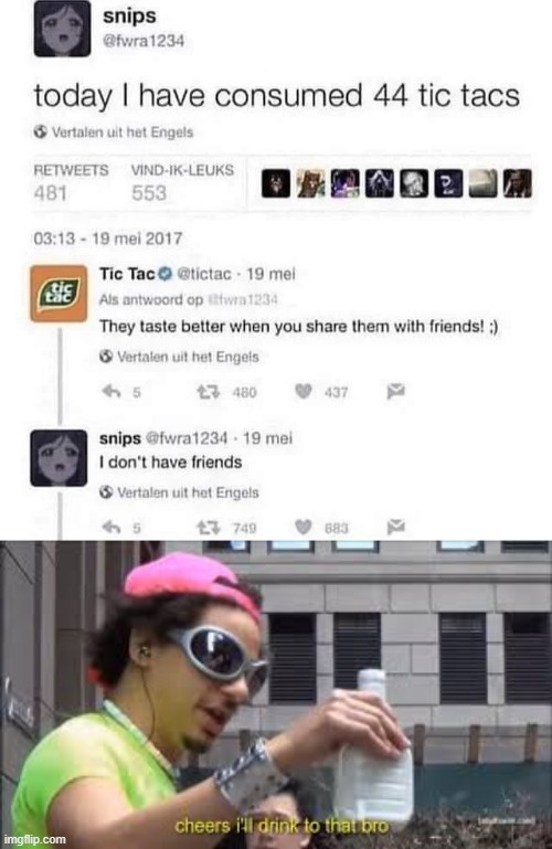 Tic Tacs | image tagged in cheers i'll drink to that bro,memes,funny,tic tac,friends | made w/ Imgflip meme maker