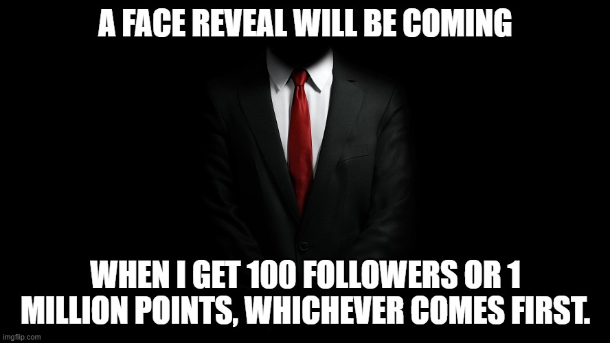 ALERT! | A FACE REVEAL WILL BE COMING; WHEN I GET 100 FOLLOWERS OR 1 MILLION POINTS, WHICHEVER COMES FIRST. | image tagged in mystery man,face reveal,memes,imgflip points,followers | made w/ Imgflip meme maker