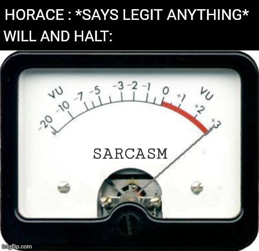 Irony Meter | HORACE : *SAYS LEGIT ANYTHING*; WILL AND HALT:; SARCASM | image tagged in irony meter,rangers | made w/ Imgflip meme maker