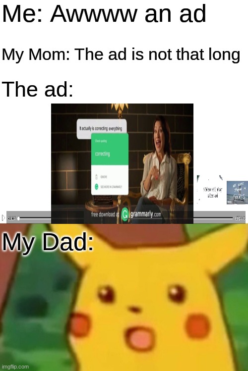 Surprised Pikachu | Me: Awwww an ad; My Mom: The ad is not that long; The ad:; My Dad: | image tagged in memes,surprised pikachu,funny,grammarly | made w/ Imgflip meme maker