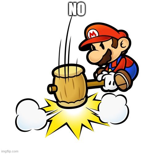 Mario Hammer Smash Meme | NO | image tagged in memes,mario hammer smash | made w/ Imgflip meme maker