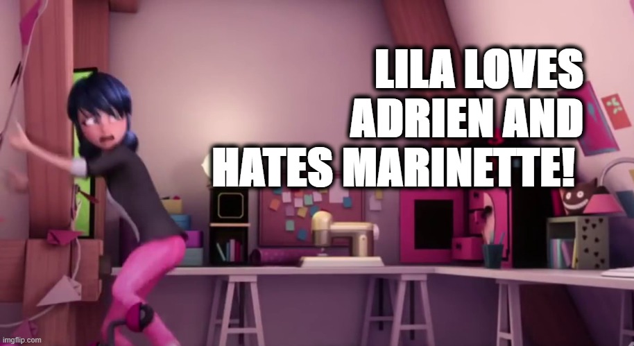 UuUuUgH | LILA LOVES
ADRIEN AND HATES MARINETTE! | image tagged in miraculous ladybug | made w/ Imgflip meme maker