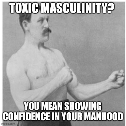 Overly Manly Man Meme Imgflip