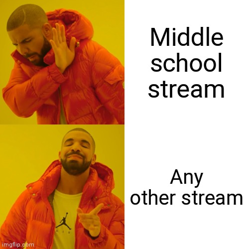 Drake Hotline Bling Meme | Middle school stream; Any other stream | image tagged in memes,drake hotline bling | made w/ Imgflip meme maker