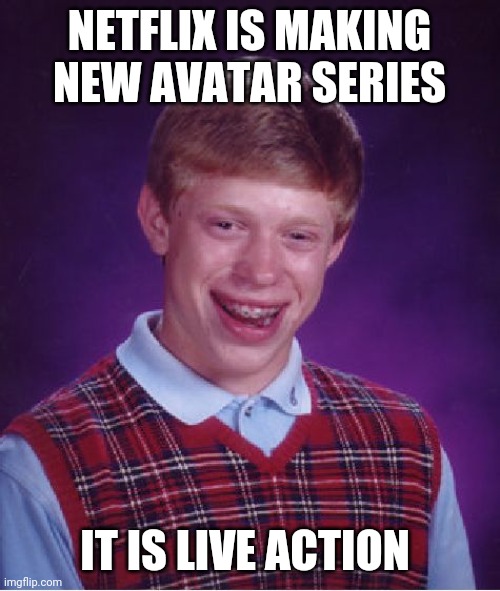 When is the sequel to Legend of Korra? | NETFLIX IS MAKING NEW AVATAR SERIES; IT IS LIVE ACTION | image tagged in memes,bad luck brian | made w/ Imgflip meme maker
