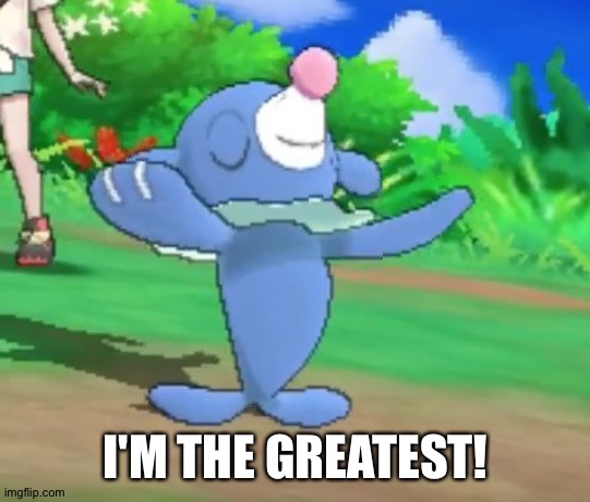 popplio | I'M THE GREATEST! | image tagged in popplio | made w/ Imgflip meme maker