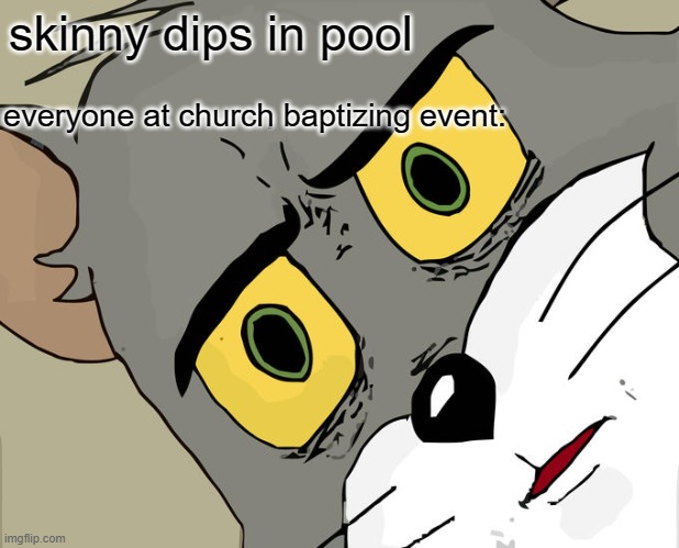 Unsettled Tom | skinny dips in pool; everyone at church baptizing event: | image tagged in memes,unsettled tom | made w/ Imgflip meme maker