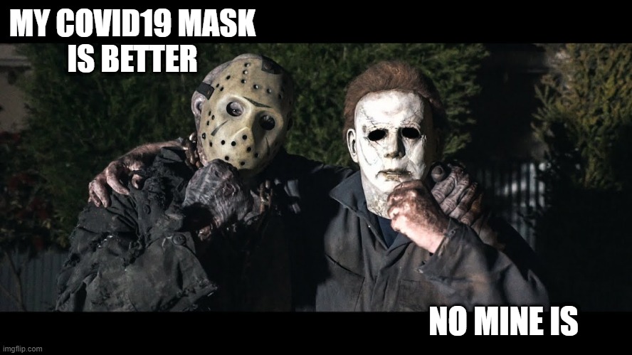 Jason & Michael Compare Covid-19 Masks | MY COVID19 MASK
IS BETTER; NO MINE IS | image tagged in covid-19 | made w/ Imgflip meme maker