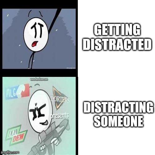 Very old meme from my comments | GETTING DISTRACTED; DISTRACTING SOMEONE | image tagged in henry stickmin,gotanypain | made w/ Imgflip meme maker