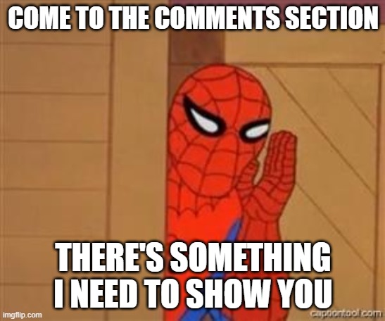There's something I want to show you | COME TO THE COMMENTS SECTION; THERE'S SOMETHING I NEED TO SHOW YOU | image tagged in psst spiderman | made w/ Imgflip meme maker