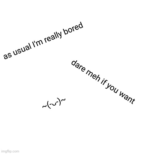 UwU | as usual I'm really bored; dare meh if you want; ~(-ᴗ-)~ | image tagged in memes,blank transparent square | made w/ Imgflip meme maker