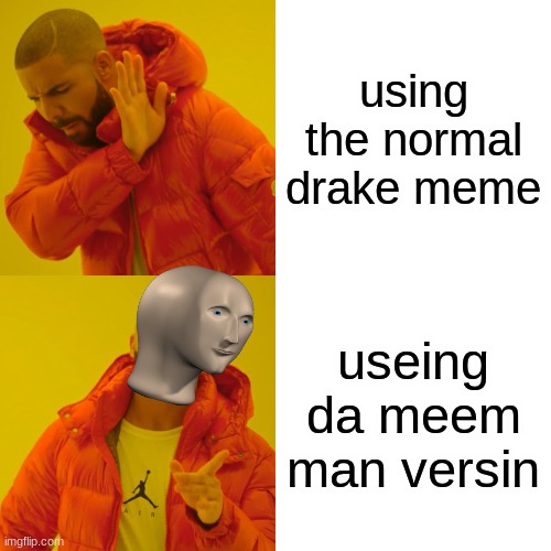 crossover | using the normal drake meme; useing da meem man versin | image tagged in memes,drake hotline bling,meme man,crossover | made w/ Imgflip meme maker