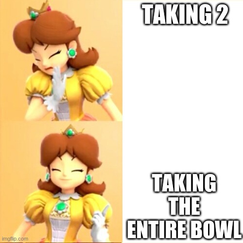 Drake meme but it's Princess Daisy | TAKING 2 TAKING THE ENTIRE BOWL | image tagged in drake meme but it's princess daisy | made w/ Imgflip meme maker