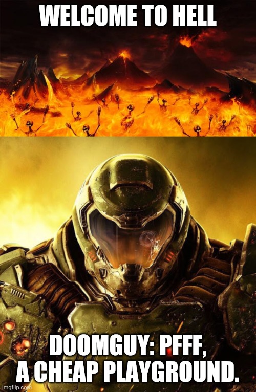 Doomguy ain't good for hell | WELCOME TO HELL; DOOMGUY: PFFF, A CHEAP PLAYGROUND. | image tagged in hell,doomguy,doom,welcome to hell,satan | made w/ Imgflip meme maker