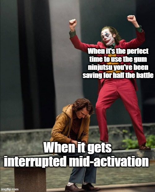 Ninjala makes me sad sometimes | When it's the perfect time to use the gum ninjutsu you've been saving for half the battle; When it gets interrupted mid-activation | image tagged in joker two moods | made w/ Imgflip meme maker