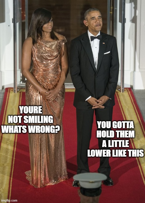a little lower | YOURE NOT SMILING WHATS WRONG? YOU GOTTA HOLD THEM A LITTLE LOWER LIKE THIS | image tagged in michelle obama,barack obama,first lady,well hung,first couple | made w/ Imgflip meme maker