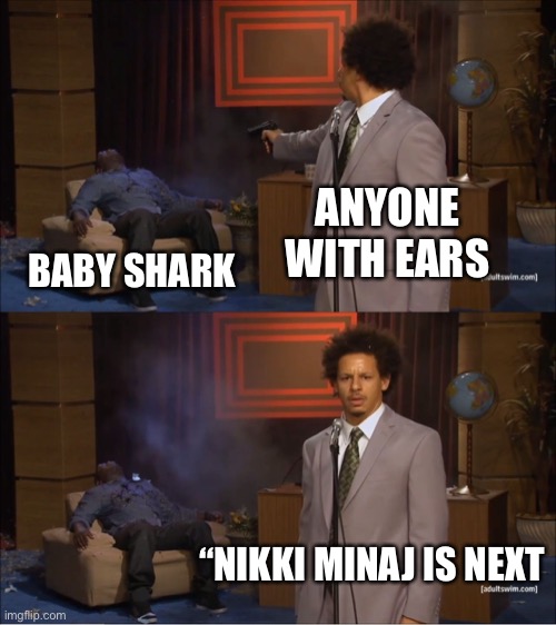 Who Killed Hannibal | ANYONE WITH EARS; BABY SHARK; “NIKKI MINAJ IS NEXT | image tagged in memes,who killed hannibal,baby shark | made w/ Imgflip meme maker