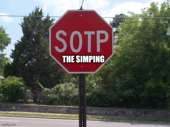 Sotp sign | THE SIMPING | image tagged in sotp sign | made w/ Imgflip meme maker