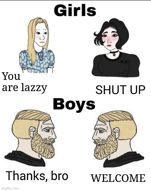 After helping each other | You are lazzy; SHUT UP; Thanks, bro; WELCOME | image tagged in girls and boys conversation | made w/ Imgflip meme maker