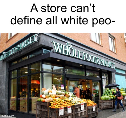 White people be like | A store can’t define all white peo- | image tagged in whole foods,white people,dumb blonde,vegan,vegans,stop reading the tags | made w/ Imgflip meme maker