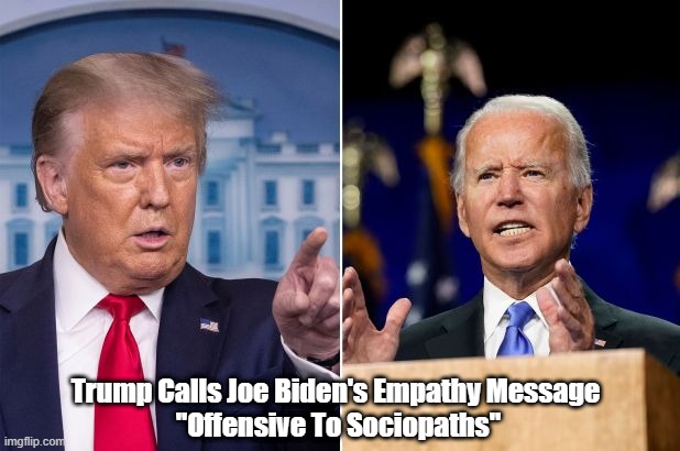  Trump Calls Joe Biden's Empathy Message 
"Offensive To Sociopaths" | made w/ Imgflip meme maker