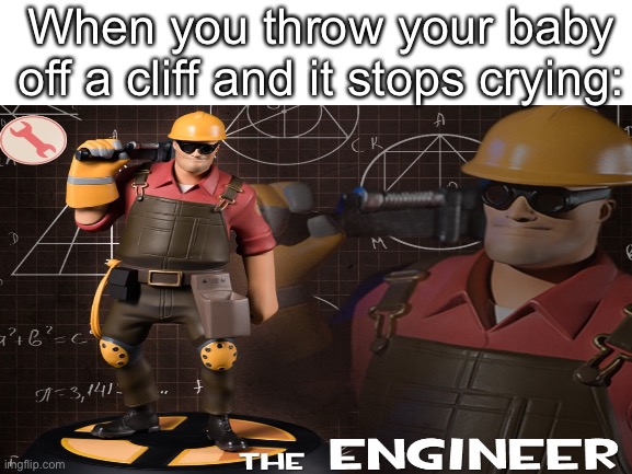 Hey, it works | When you throw your baby off a cliff and it stops crying: | image tagged in the engineer,baby,memes | made w/ Imgflip meme maker