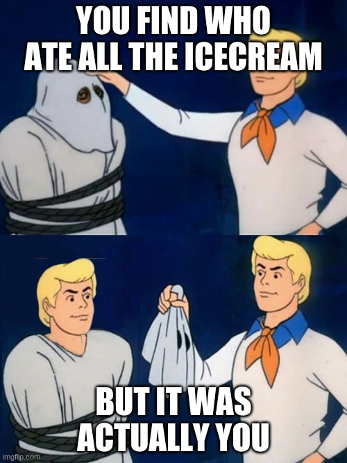 fred mask fred | YOU FIND WHO ATE ALL THE ICECREAM; BUT IT WAS ACTUALLY YOU | image tagged in fred mask fred | made w/ Imgflip meme maker